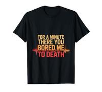 For A Minute There You Bored Me To Death Actitud - Camiseta