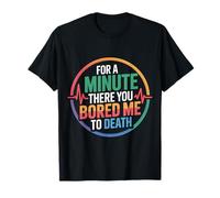 For A Minute There You Bored Me To Death Actitud - Camiseta