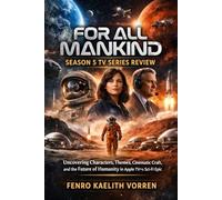 For All Mankind Season 5 TV Series Review: Uncovering Characters, Themes, Cinematic Craft, and the Future of Humanity in Apple TV+’s Sci-Fi Epic