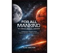 For All Mankind: The Complete Unofficial Companion: A Detailed Journey Through the Seasons, Characters, Real History, and Bold Future of the Series