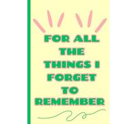 For All The Things I Forget To Remember: Funny Gift Notebook Journal for Friends & Family