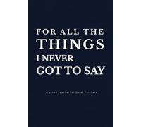 For All The Things I Never Got To Say: A Lined Journal for Quiet Thinkers