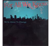 For All We Know - We're About to Change