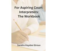 For Aspiring Court Interpreters: The Workbook: Practice Exercises for Vocabulary, Criminal Justice Concepts, and Professional Ethics