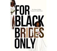 For Black Brides Only: The Ultimate Wedding Companion for Black Women