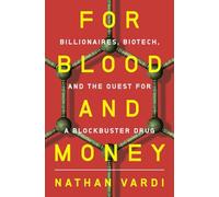 For Blood and Money - Billionaires, Biotech, and the Quest for a Blockbuster Drug