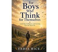 FOR BOYS WHO THINK FOR THEMSELVES: Leadership, Intelligence, and Growing Up in the Age of AI