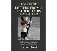 For Chloe: Letters from a Father to His Daughter: Reflections on resilience, growth, and becoming: 1 (The Next Chapter)