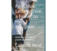 For Chloe: Letters from a Father to His Daughter: Reflections on resilience, growth, and becoming. (The Becoming Series)