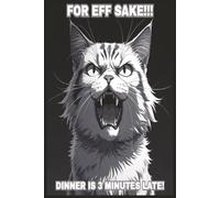 For Eff Sake!!! Dinner Is 3 Minutes Late!: An Angry Cat Journal for Cat Lovers | Funny Blank Notebook for Daily Notes, Lists & Rants