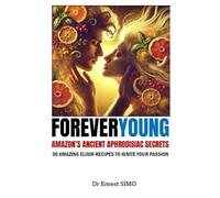 For Ever Young: Amazon's Ancient Aphrodisiac Secrets (Over 40 and Ready to Rise: The Ancient Secrets and Natural Aphrodisiac Series)
