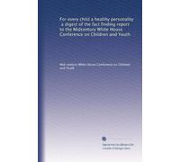 For every child a healthy personality, a digest of the fact finding report to the Midcentury White House Conference on Children and Youth