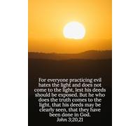 For everyone practicing evil hates the light and does not come to the light, lest his deeds should be exposed. But he who does the truth comes to the ... done in God. John 3:20,21 - Daily Journal