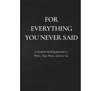 For Everything You Never Said :: A Guided Healing Journal to Release Trauma | Reclaim Yourself | and Finally Let Go | English Edition