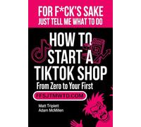 FOR F*CK'S SAKE JUST TELL ME WHAT TO DO: How to start a TikTok shop (from zero to your first sale)