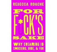 For F*ck's Sake: Why Swearing is Shocking, Rude, and Fun