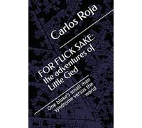 FOR FUCK SAKE: the adventures of Little Ged: One bloke's small man syndrome versus the world