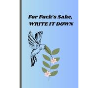 For Fuck's Sake, WRITE IT DOWN: Forget Less. Curse More. Write it Down.