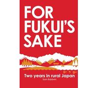 For Fukui's Sake: Two years in rural Japan [Idioma Inglés]