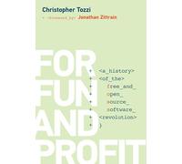 For Fun and Profit: A History of the Free and Open Source Software Revolution (History of Computing)