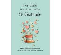For Girls Who Love Coffee & Gratitude: A Cozy Devotional for Gratitude, Reflections, and Quiet Moments with God