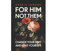For Him, Not Them: Change Your Why and Love Your Life