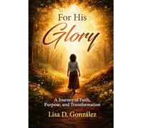 For His Glory: A Journey of Faith, Purpose, and Transformation
