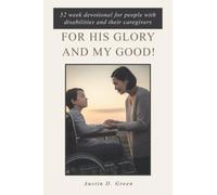 For His Glory and my Good!: 52 w evotional for people with disabilities and their caregivers
