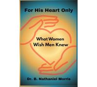 For His Heart Only: What Women Wish Men Knew (Love Reimagined Series)