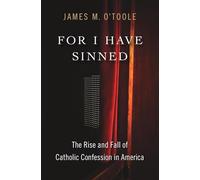 For I Have Sinned: The Rise and Fall of Catholic Confession in America