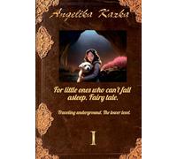 FOR LITTLE ONES WHO CAN'T FALL ASLEEP. FAIRY TALE.: Book 1. Traveling underground. The lower level.