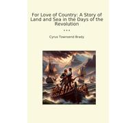 For Love of Country: A Story of Land and Sea in the Days of the Revolution (Classic Books)