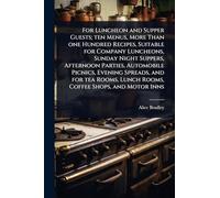 For Luncheon and Supper Guests; ten Menus, More Than one Hundred Recipes, Suitable for Company Luncheons, Sunday Night Suppers, Afternoon Parties, ... Lunch Rooms, Coffee Shops, and Motor Inns