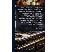For Luncheon and Supper Guests; ten Menus, More Than one Hundred Recipes, Suitable for Company Luncheons, Sunday Night Suppers, Afternoon Parties, ... Lunch Rooms, Coffee Shops, and Motor Inns