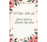 For Mom, With Love: Daily Inspirational Quotes to Brighten Her Day and Warm Her Heart