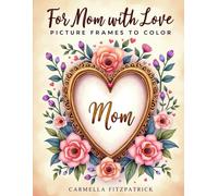 For Mom with Love: Picture Frames to Color (Moments of Mindful Coloring)