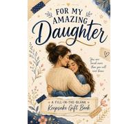 For My Amazing Daughter: A Heartfelt Fill-in-the-Blank Keepsake Gift Book to Celebrate Your Memories, Share Your Love, and Remind Your Daughter How Truly Amazing She Is