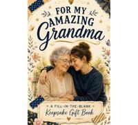 For My Amazing Grandma: A Heartfelt Fill-in-the-Blank Keepsake Gift Book to Celebrate Your Memories, Share Your Gratitude, and Remind Your Grandma How Much She Means to You