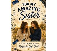 For My Amazing Sister: A Heartfelt Fill-in-the-Blank Keepsake Gift Book to Celebrate Your Memories, Share Your Appreciation, and Remind Your Sister How Much She Means to You