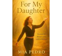 For My daughter: Because life doesn’t come with a manual.