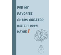 For my favorite chaos creator. Write it down, maybe!: light sarcasm journal for friends and Family