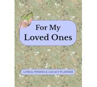 For My Loved Ones, a Final Wishes & Legacy Planner: The Complete Family Record Book for Estate Planning, Medical Information, Financial Accounts, ... pages, 8.5x11 inches) Nature and Flowers
