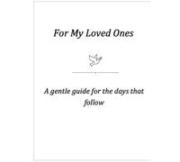 For My Loved Ones: A gentle guide for the days that follow