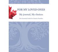For my Loved Ones - My Journal, My Choices - The Essential Guide for Families in Ontario