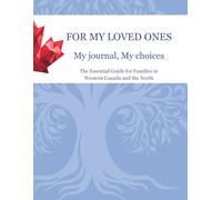 For my Loved Ones - My Journal, My Choices: The Essential Guide for Families in Western Canada and the North