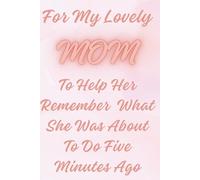 For My Lovely Mom - A Funny Gift Journal for Moms: To Help Her Remember What She Was About to Do - A Humorous Lined Notebook