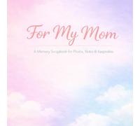 FOR MY MOM: A Memory Scrapbook for Photos, Notes & Keepsakes