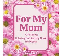 For My Mom: A Relaxing Coloring and Activity Book for Moms (For My... Coloring and Activity Book Gifts)