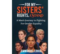FOR MY SISTERS’ RIGHTS, I STAND: A Man’s Journey to Fighting for Gender Equality