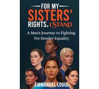 FOR MY SISTERS’ RIGHTS, I STAND: A Man’s Journey to Fighting for Gender Equality
